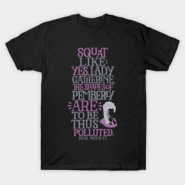 Squat Like the Shades of Pemberly Are to be Thus Polluted T-Shirt by polliadesign